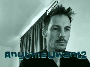 AnytimeUwant2