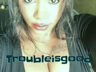 Troubleisgood