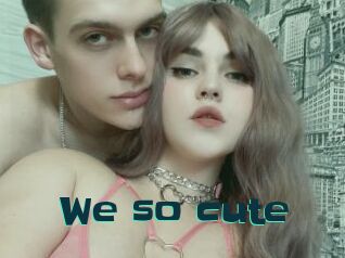 We_so_cute